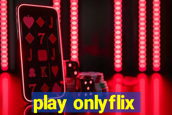 play onlyflix